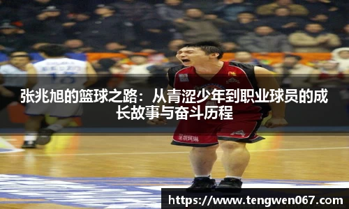张兆旭的篮球之路：从青涩少年到职业球员的成长故事与奋斗历程