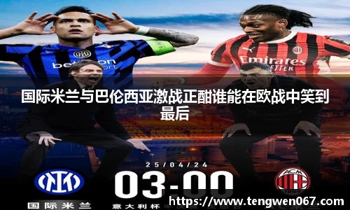 国际米兰与巴伦西亚激战正酣谁能在欧战中笑到最后